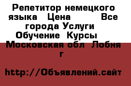 Репетитор немецкого языка › Цена ­ 400 - Все города Услуги » Обучение. Курсы   . Московская обл.,Лобня г.